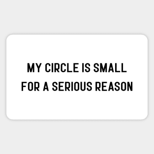 my circle is small for a serious reason Magnet